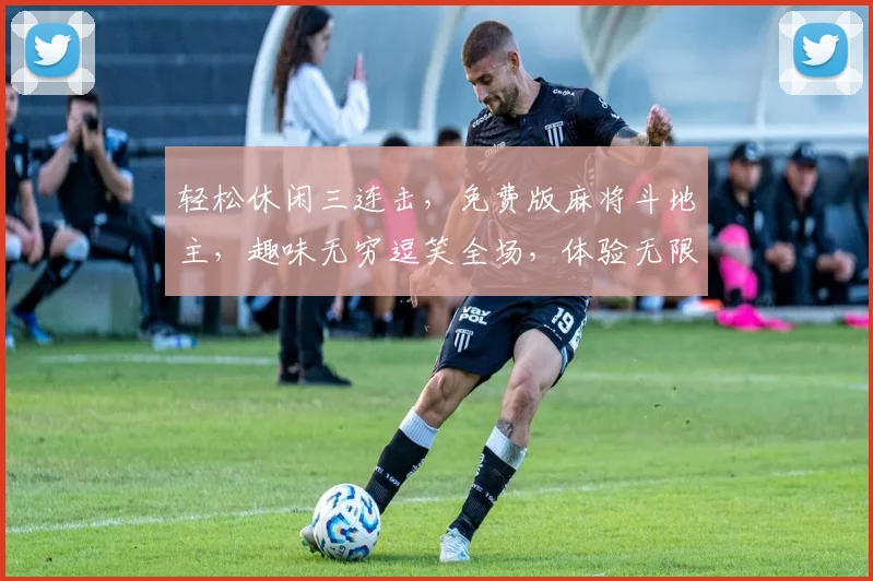 轻松休闲三连击，免费版麻将斗地主，趣味无穷逗笑全场，体验无限