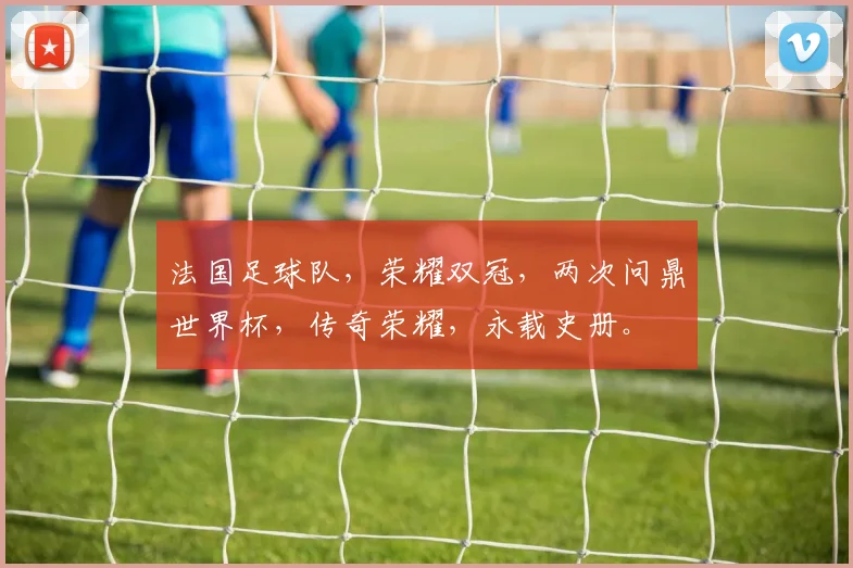 法国足球队，荣耀双冠，两次问鼎世界杯，传奇荣耀，永载史册。